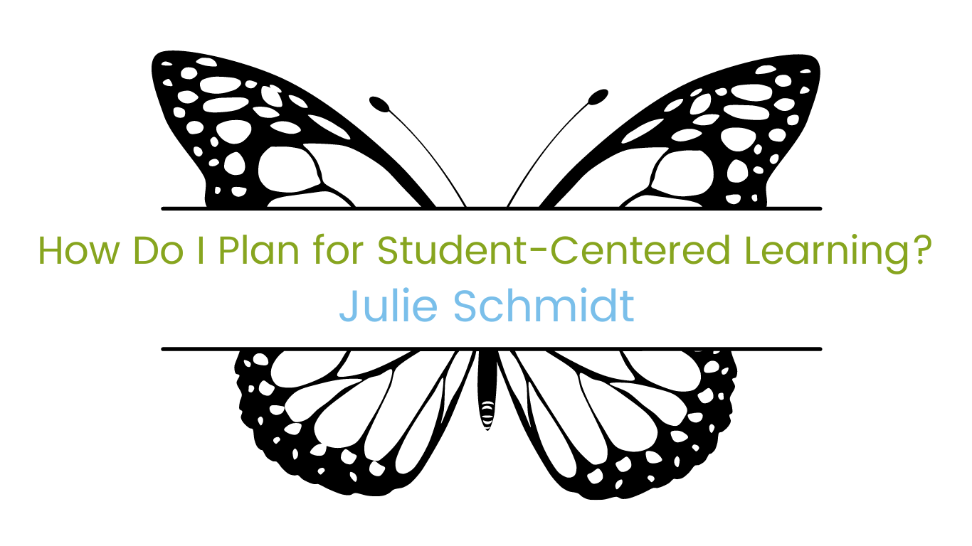 Image of butterfly with course title "How do I plan for Student-Centered Learning?" facilitated by Julie Schmidt