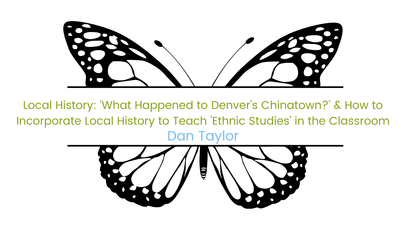 Image of butterfly with course title "Local History: 'What Happened to Denver's Chinatown?' & How to Incorporate Local History to Teach 'Ethnic Studies' in the Classroom" facilitated by Dan Taylor