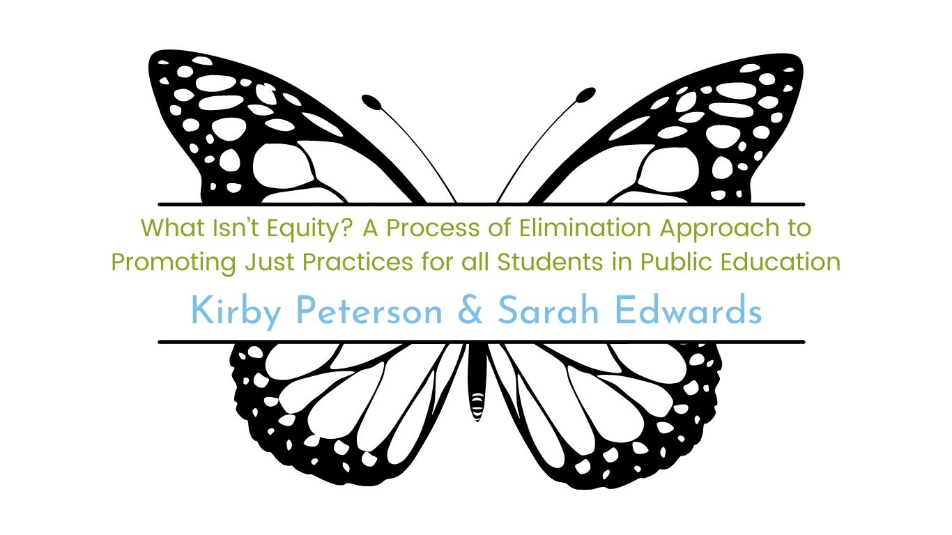 Image of butterfly with course title, "What Isn't Equity?  A process of elimination approach to promoting just practices for all students in public education" faciliated by Kirby Peterson & Sarah Edwards

